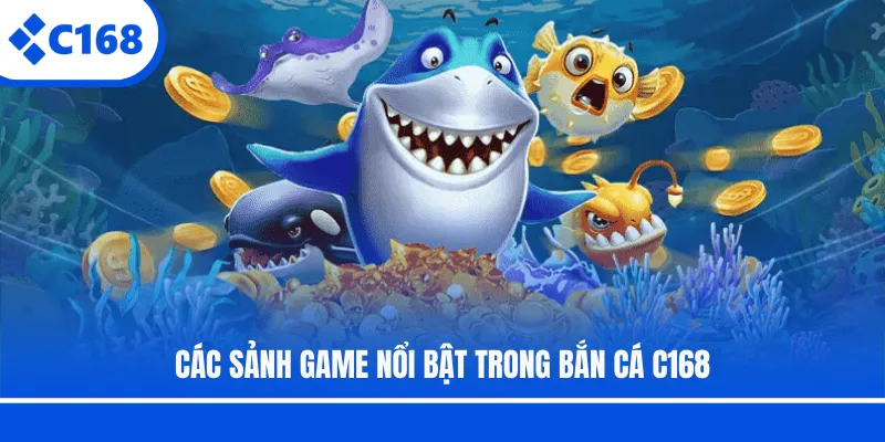 Các sảnh game nổi bật trong bắn cá C168