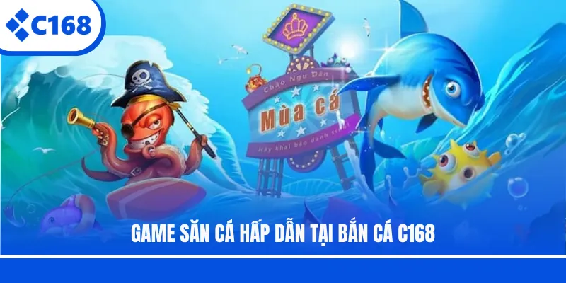 Game săn cá hấp dẫn tại bắn cá C168