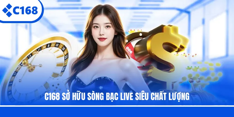 C168 sở hữu sòng bạc live siêu chất lượng