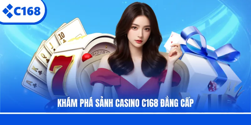 Khám phá sảnh Casino C168 đẳng cấp