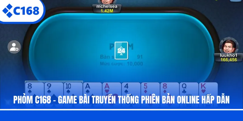 Phỏm C168 - Game Bài Truyền Thống Phiên Bản Online Hấp Dẫn